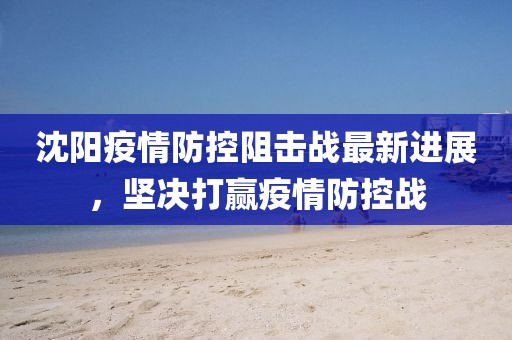 沈阳，科学防控，精准施策，共筑健康防线